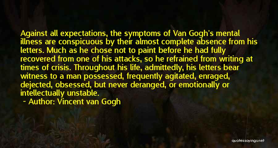 Vincent Van Gogh Quotes: Against All Expectations, The Symptoms Of Van Gogh's Mental Illness Are Conspicuous By Their Almost Complete Absence From His Letters.