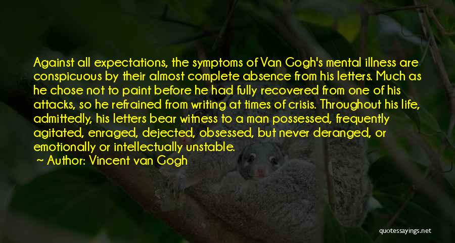 Vincent Van Gogh Quotes: Against All Expectations, The Symptoms Of Van Gogh's Mental Illness Are Conspicuous By Their Almost Complete Absence From His Letters.