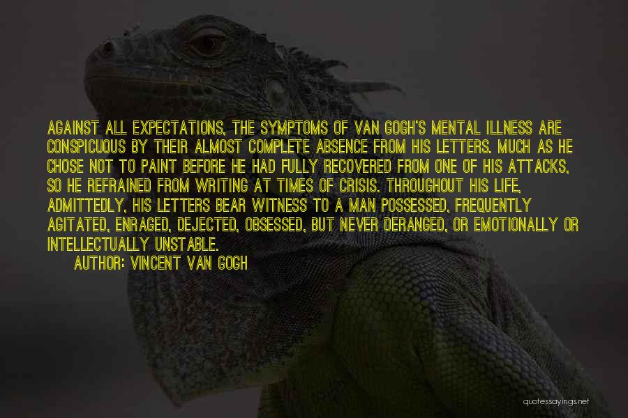 Vincent Van Gogh Quotes: Against All Expectations, The Symptoms Of Van Gogh's Mental Illness Are Conspicuous By Their Almost Complete Absence From His Letters.