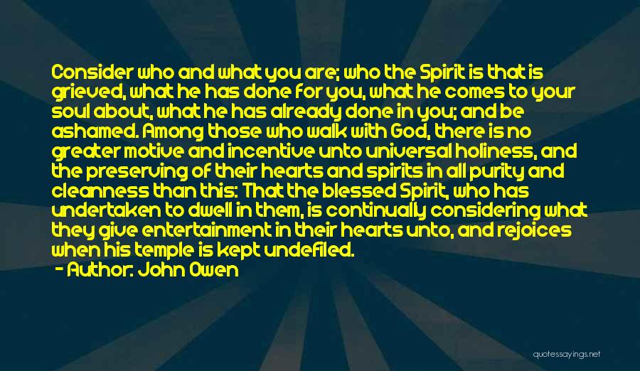 John Owen Quotes: Consider Who And What You Are; Who The Spirit Is That Is Grieved, What He Has Done For You, What