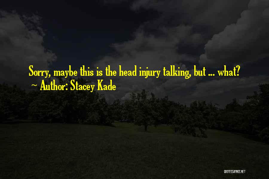 Stacey Kade Quotes: Sorry, Maybe This Is The Head Injury Talking, But ... What?