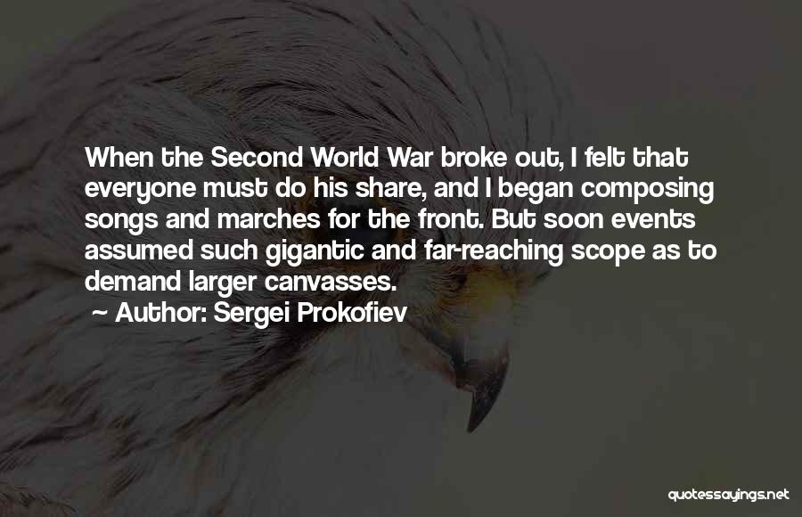 Sergei Prokofiev Quotes: When The Second World War Broke Out, I Felt That Everyone Must Do His Share, And I Began Composing Songs