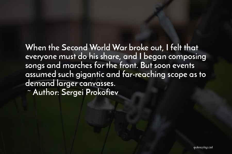 Sergei Prokofiev Quotes: When The Second World War Broke Out, I Felt That Everyone Must Do His Share, And I Began Composing Songs