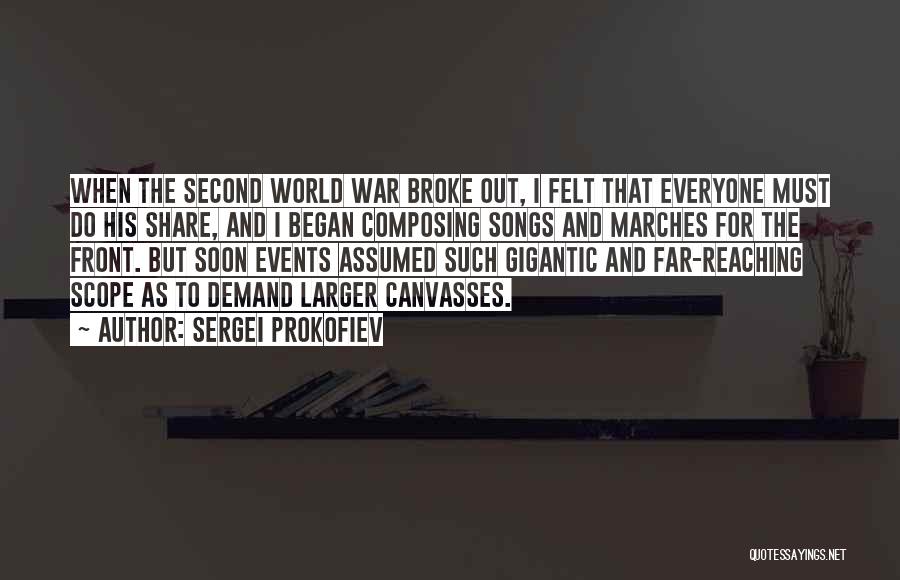 Sergei Prokofiev Quotes: When The Second World War Broke Out, I Felt That Everyone Must Do His Share, And I Began Composing Songs