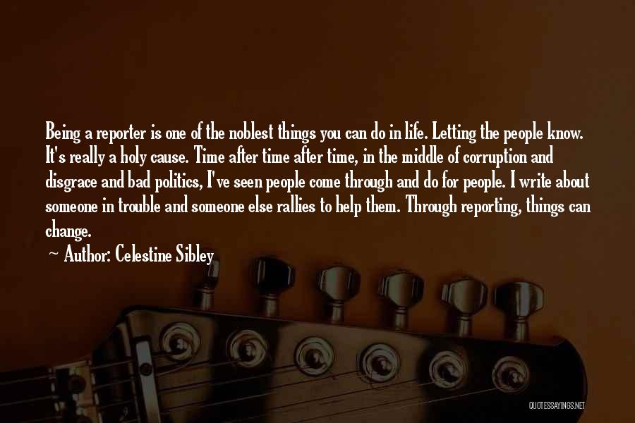 Celestine Sibley Quotes: Being A Reporter Is One Of The Noblest Things You Can Do In Life. Letting The People Know. It's Really