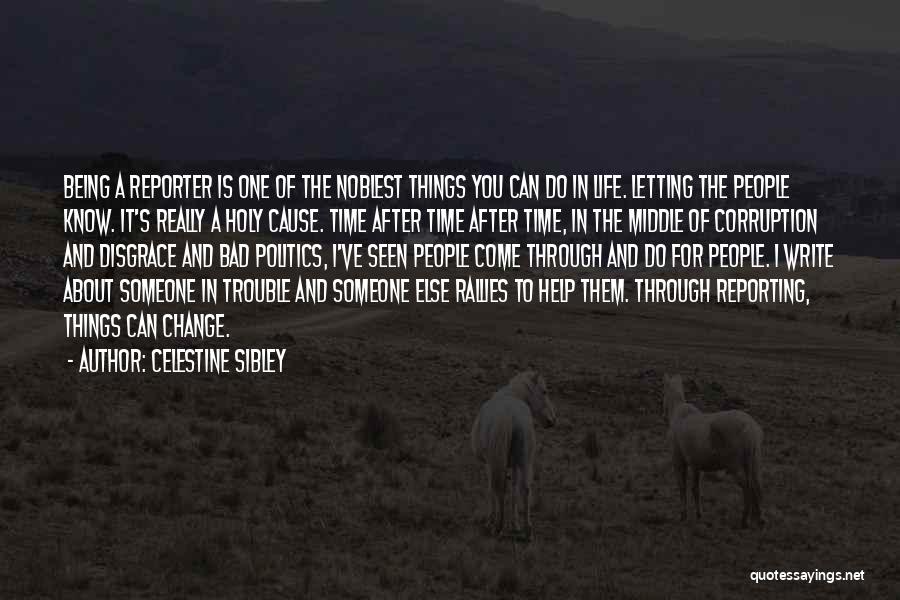 Celestine Sibley Quotes: Being A Reporter Is One Of The Noblest Things You Can Do In Life. Letting The People Know. It's Really
