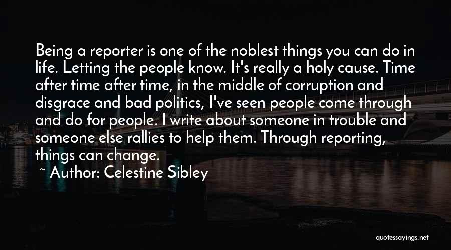 Celestine Sibley Quotes: Being A Reporter Is One Of The Noblest Things You Can Do In Life. Letting The People Know. It's Really