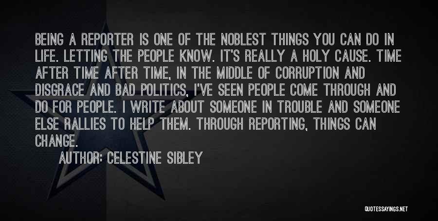 Celestine Sibley Quotes: Being A Reporter Is One Of The Noblest Things You Can Do In Life. Letting The People Know. It's Really