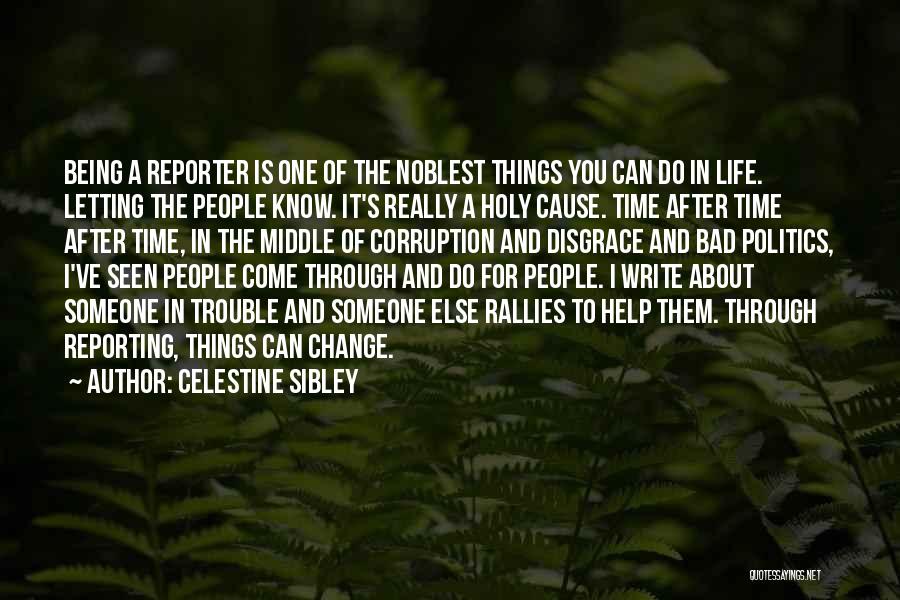 Celestine Sibley Quotes: Being A Reporter Is One Of The Noblest Things You Can Do In Life. Letting The People Know. It's Really