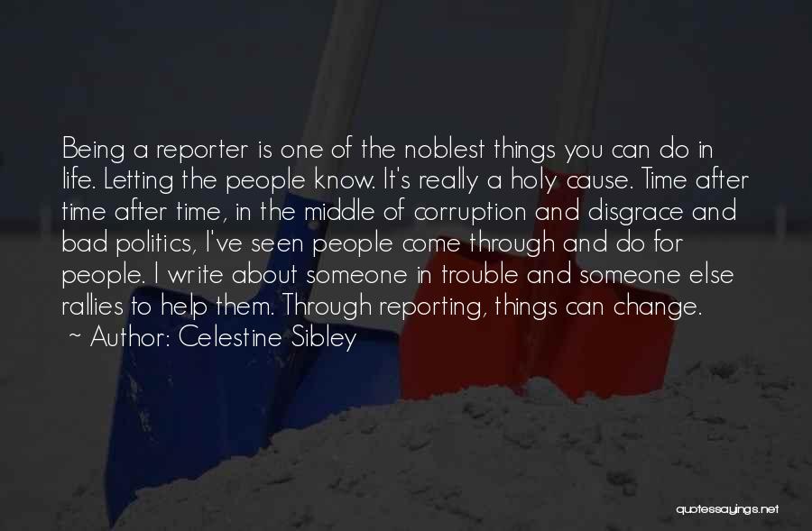 Celestine Sibley Quotes: Being A Reporter Is One Of The Noblest Things You Can Do In Life. Letting The People Know. It's Really