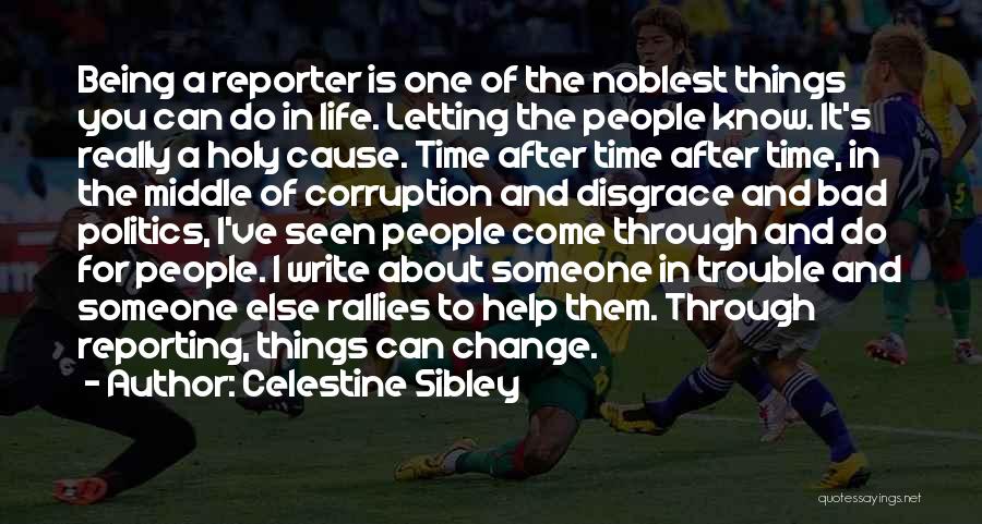 Celestine Sibley Quotes: Being A Reporter Is One Of The Noblest Things You Can Do In Life. Letting The People Know. It's Really