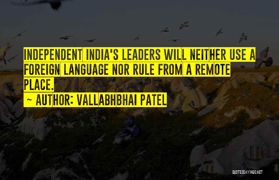 Vallabhbhai Patel Quotes: Independent India's Leaders Will Neither Use A Foreign Language Nor Rule From A Remote Place.