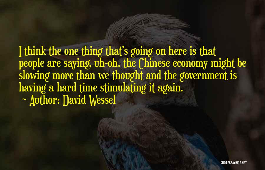 David Wessel Quotes: I Think The One Thing That's Going On Here Is That People Are Saying, Uh-oh, The Chinese Economy Might Be