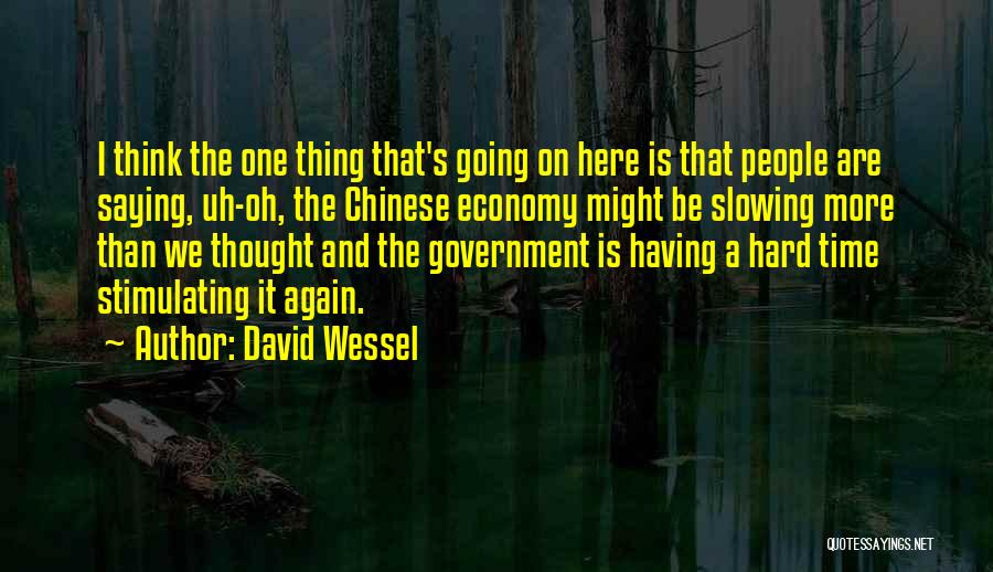 David Wessel Quotes: I Think The One Thing That's Going On Here Is That People Are Saying, Uh-oh, The Chinese Economy Might Be