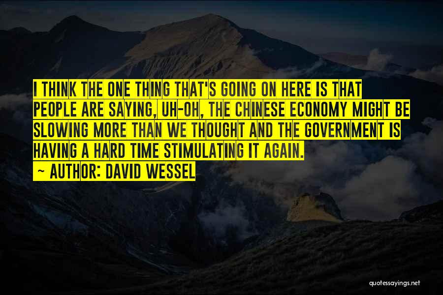 David Wessel Quotes: I Think The One Thing That's Going On Here Is That People Are Saying, Uh-oh, The Chinese Economy Might Be