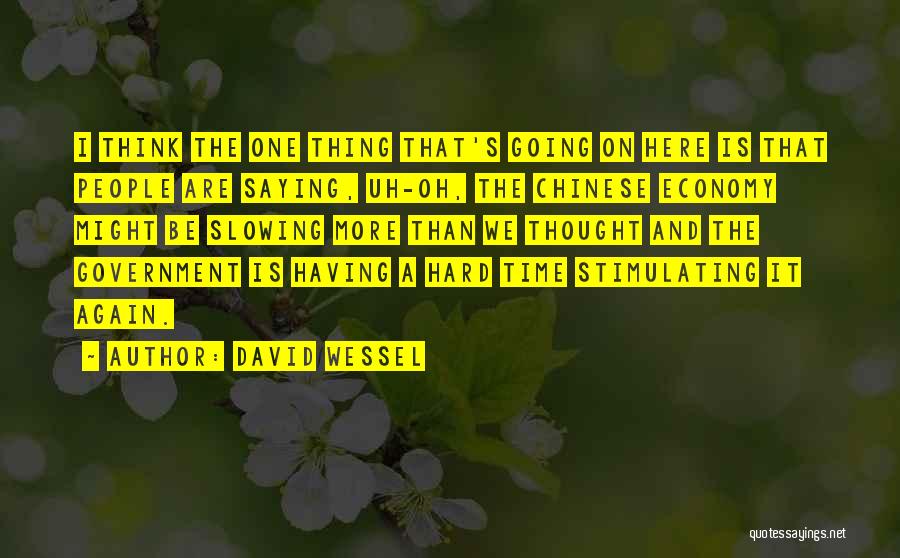 David Wessel Quotes: I Think The One Thing That's Going On Here Is That People Are Saying, Uh-oh, The Chinese Economy Might Be