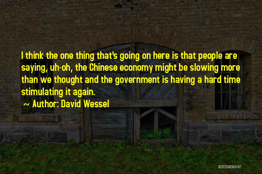 David Wessel Quotes: I Think The One Thing That's Going On Here Is That People Are Saying, Uh-oh, The Chinese Economy Might Be