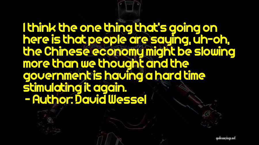 David Wessel Quotes: I Think The One Thing That's Going On Here Is That People Are Saying, Uh-oh, The Chinese Economy Might Be