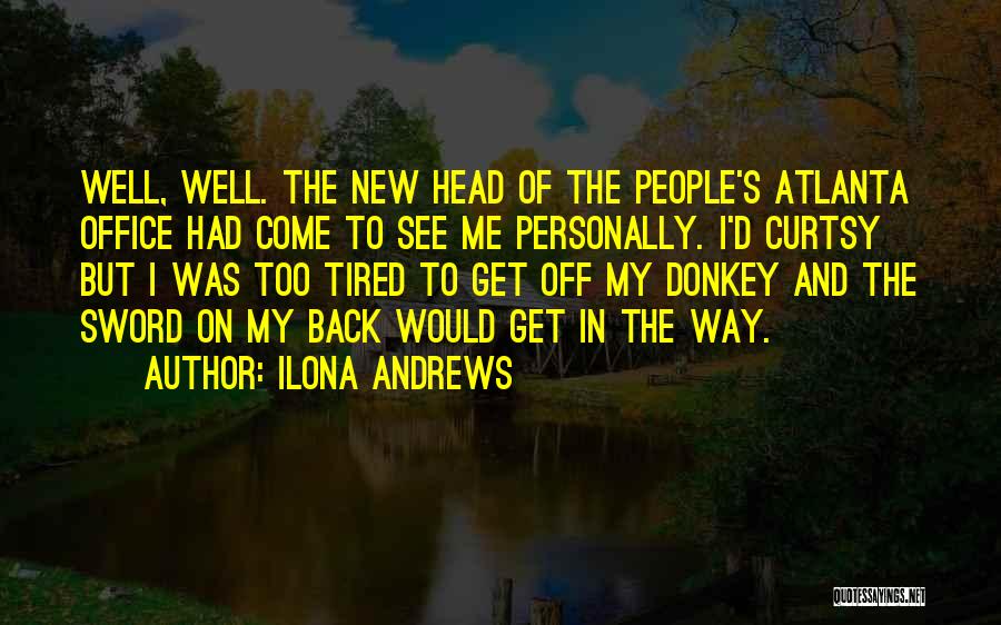Ilona Andrews Quotes: Well, Well. The New Head Of The People's Atlanta Office Had Come To See Me Personally. I'd Curtsy But I