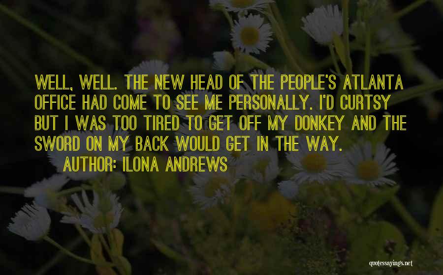 Ilona Andrews Quotes: Well, Well. The New Head Of The People's Atlanta Office Had Come To See Me Personally. I'd Curtsy But I