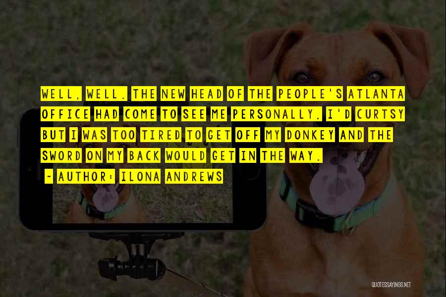 Ilona Andrews Quotes: Well, Well. The New Head Of The People's Atlanta Office Had Come To See Me Personally. I'd Curtsy But I
