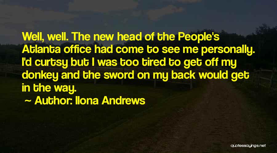 Ilona Andrews Quotes: Well, Well. The New Head Of The People's Atlanta Office Had Come To See Me Personally. I'd Curtsy But I