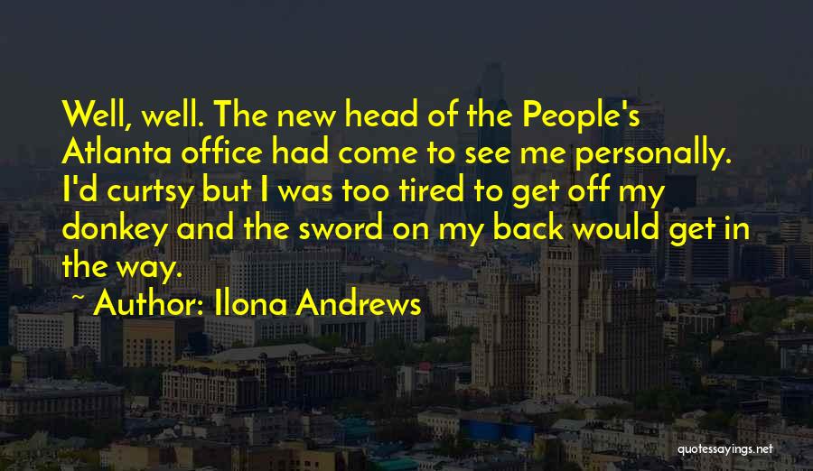 Ilona Andrews Quotes: Well, Well. The New Head Of The People's Atlanta Office Had Come To See Me Personally. I'd Curtsy But I