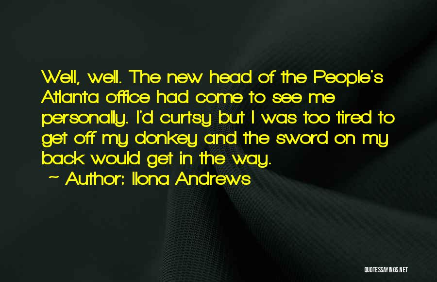 Ilona Andrews Quotes: Well, Well. The New Head Of The People's Atlanta Office Had Come To See Me Personally. I'd Curtsy But I