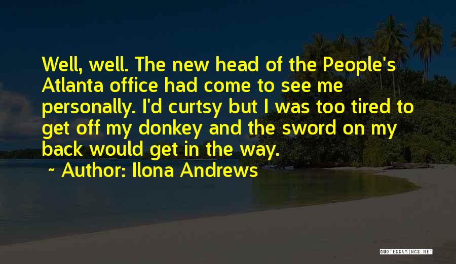Ilona Andrews Quotes: Well, Well. The New Head Of The People's Atlanta Office Had Come To See Me Personally. I'd Curtsy But I