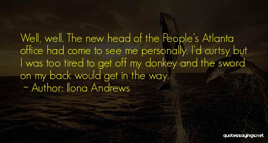 Ilona Andrews Quotes: Well, Well. The New Head Of The People's Atlanta Office Had Come To See Me Personally. I'd Curtsy But I
