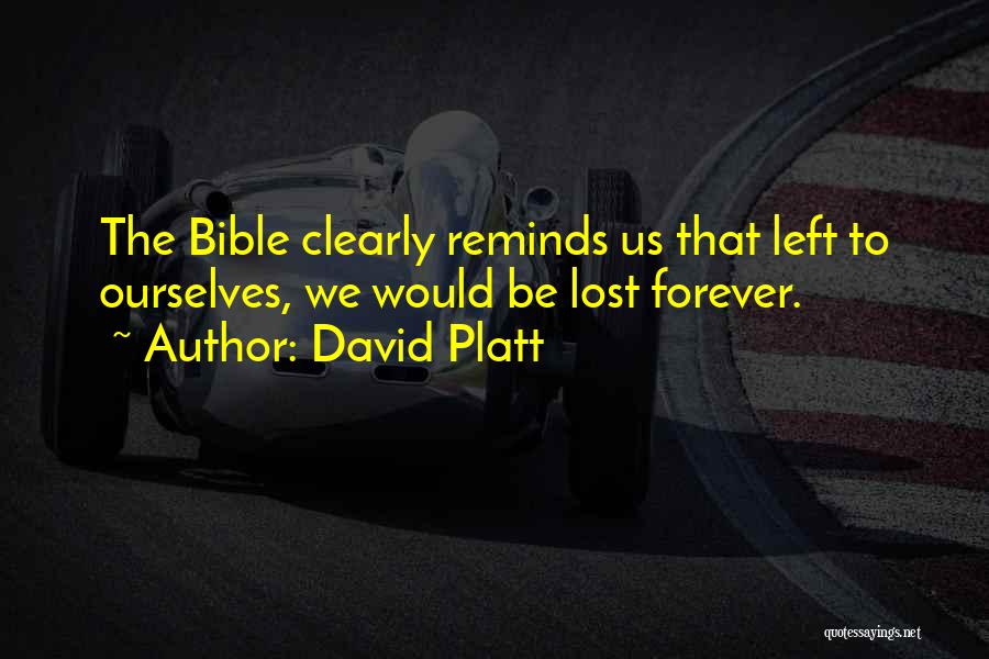 David Platt Quotes: The Bible Clearly Reminds Us That Left To Ourselves, We Would Be Lost Forever.