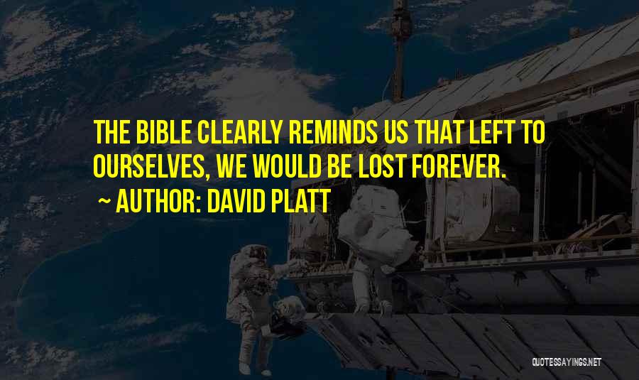 David Platt Quotes: The Bible Clearly Reminds Us That Left To Ourselves, We Would Be Lost Forever.