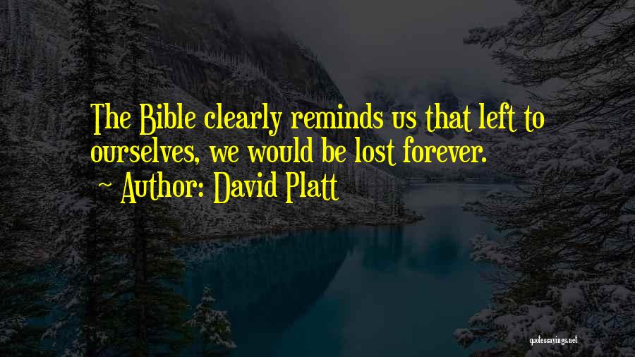 David Platt Quotes: The Bible Clearly Reminds Us That Left To Ourselves, We Would Be Lost Forever.