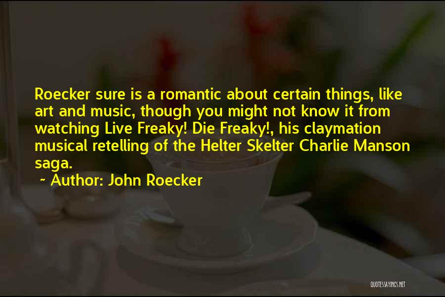 John Roecker Quotes: Roecker Sure Is A Romantic About Certain Things, Like Art And Music, Though You Might Not Know It From Watching