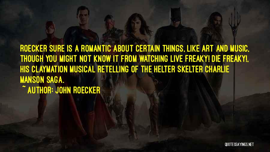 John Roecker Quotes: Roecker Sure Is A Romantic About Certain Things, Like Art And Music, Though You Might Not Know It From Watching