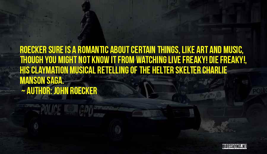 John Roecker Quotes: Roecker Sure Is A Romantic About Certain Things, Like Art And Music, Though You Might Not Know It From Watching