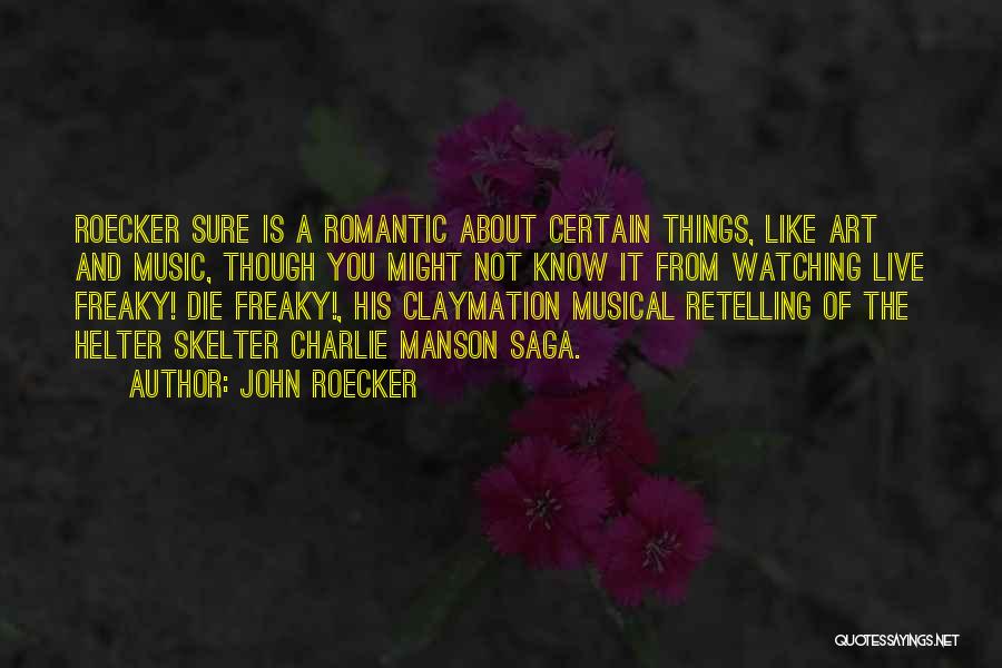 John Roecker Quotes: Roecker Sure Is A Romantic About Certain Things, Like Art And Music, Though You Might Not Know It From Watching