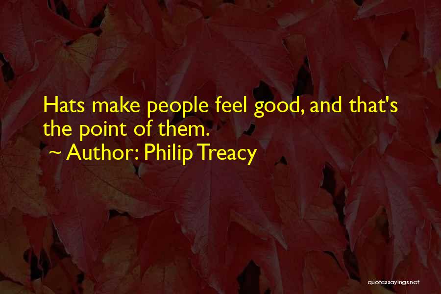 Philip Treacy Quotes: Hats Make People Feel Good, And That's The Point Of Them.