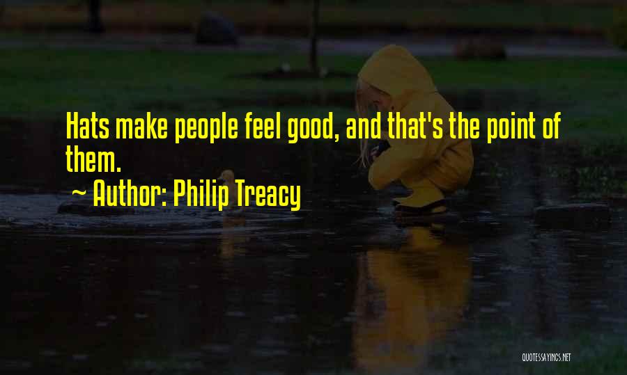Philip Treacy Quotes: Hats Make People Feel Good, And That's The Point Of Them.