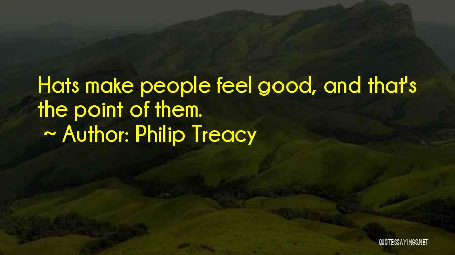 Philip Treacy Quotes: Hats Make People Feel Good, And That's The Point Of Them.