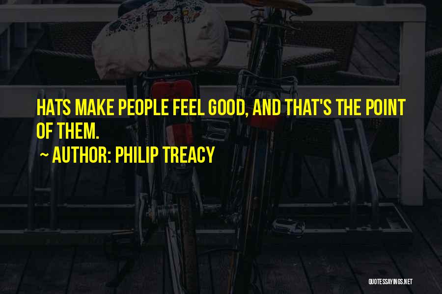 Philip Treacy Quotes: Hats Make People Feel Good, And That's The Point Of Them.