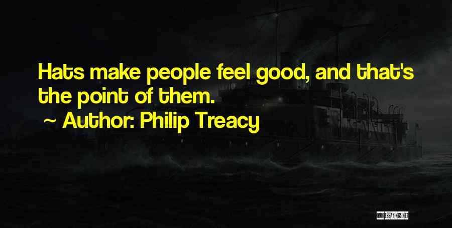Philip Treacy Quotes: Hats Make People Feel Good, And That's The Point Of Them.