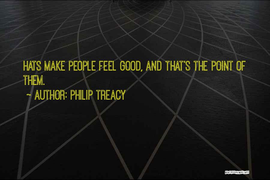 Philip Treacy Quotes: Hats Make People Feel Good, And That's The Point Of Them.
