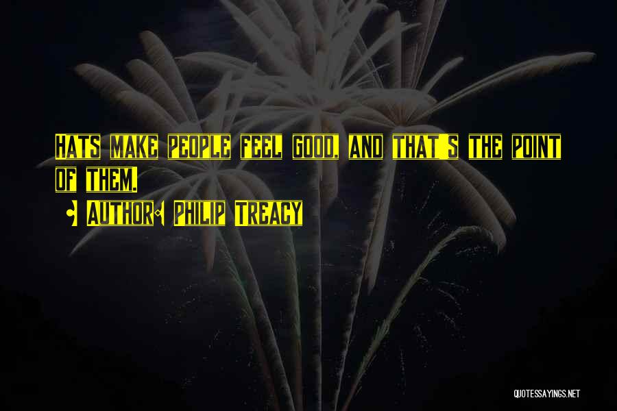 Philip Treacy Quotes: Hats Make People Feel Good, And That's The Point Of Them.