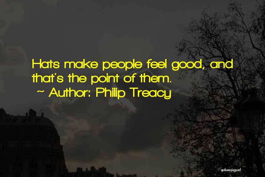 Philip Treacy Quotes: Hats Make People Feel Good, And That's The Point Of Them.