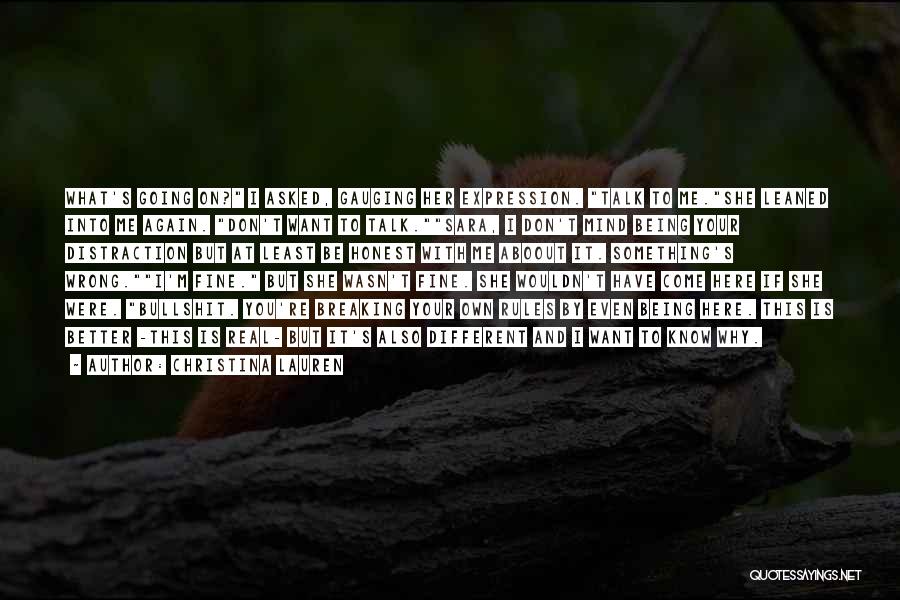 Christina Lauren Quotes: What's Going On? I Asked, Gauging Her Expression. Talk To Me.she Leaned Into Me Again. Don't Want To Talk.sara, I