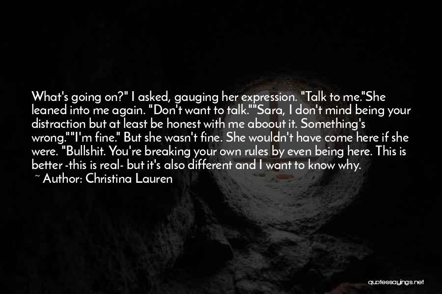 Christina Lauren Quotes: What's Going On? I Asked, Gauging Her Expression. Talk To Me.she Leaned Into Me Again. Don't Want To Talk.sara, I