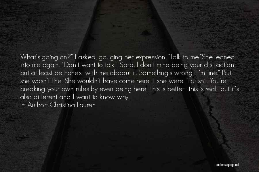 Christina Lauren Quotes: What's Going On? I Asked, Gauging Her Expression. Talk To Me.she Leaned Into Me Again. Don't Want To Talk.sara, I