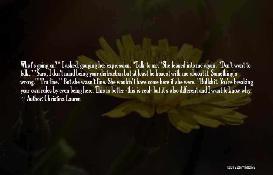 Christina Lauren Quotes: What's Going On? I Asked, Gauging Her Expression. Talk To Me.she Leaned Into Me Again. Don't Want To Talk.sara, I