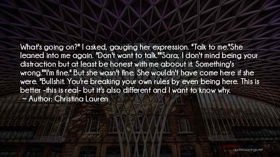 Christina Lauren Quotes: What's Going On? I Asked, Gauging Her Expression. Talk To Me.she Leaned Into Me Again. Don't Want To Talk.sara, I